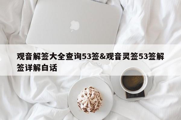 观音解签大全查询53签&观音灵签53签解签详解白话 第1张