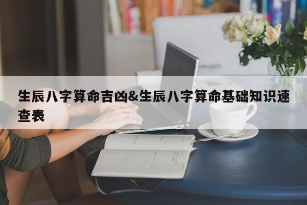 生辰八字算命吉凶&生辰八字算命基础知识速查表