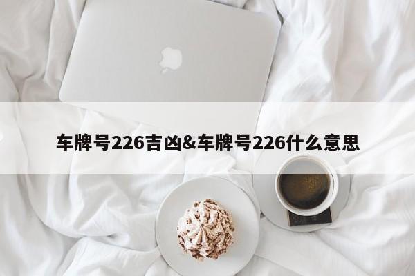 车牌号226吉凶&车牌号226什么意思