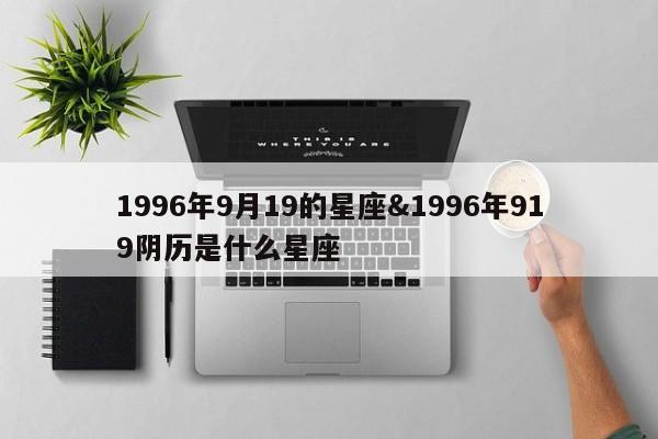 1996年9月19的星座&1996年919阴历是什么星座