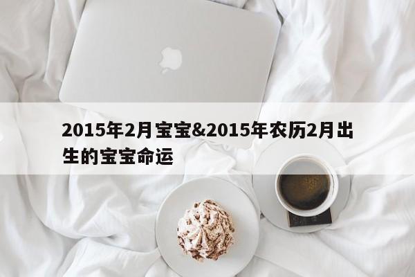 2015年2月宝宝&2015年农历2月出生的宝宝命运