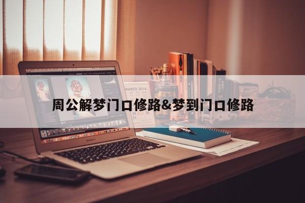 周公解梦门口修路&梦到门口修路