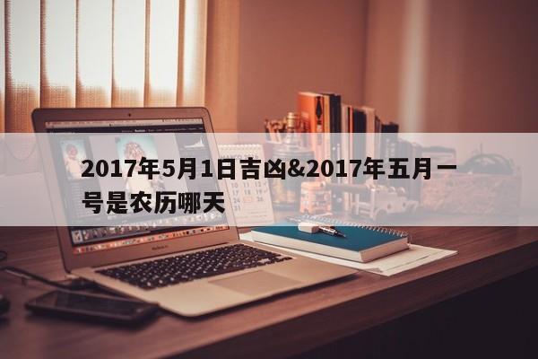 2017年5月1日吉凶&2017年五月一号是农历哪天