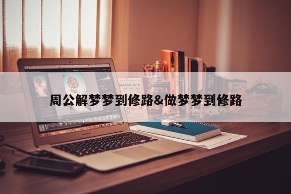 周公解梦梦到修路&做梦梦到修路