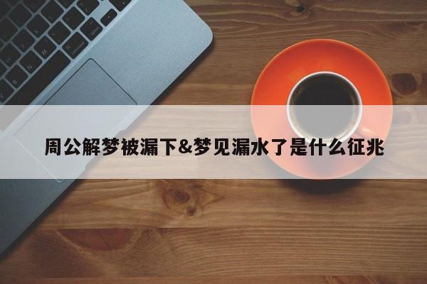 周公解梦被漏下&梦见漏水了是什么征兆