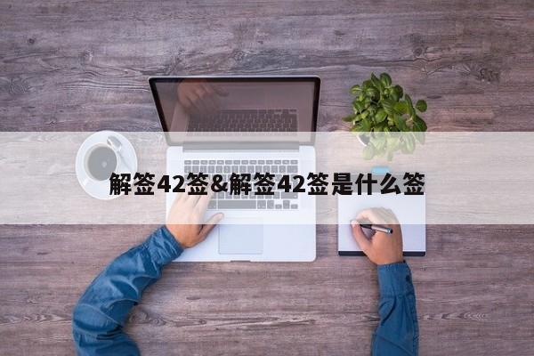 解签42签&解签42签是什么签