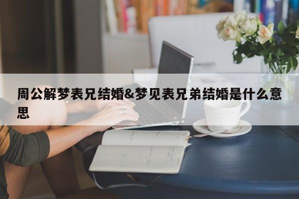 周公解梦表兄结婚&梦见表兄弟结婚是什么意思