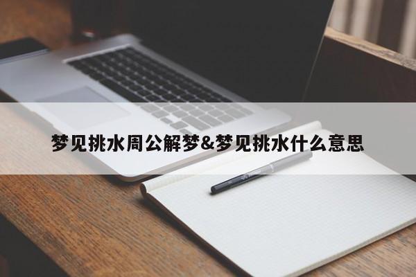 梦见挑水周公解梦&梦见挑水什么意思