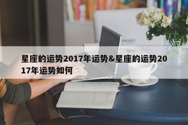 星座的运势2017年运势&星座的运势2017年运势如何