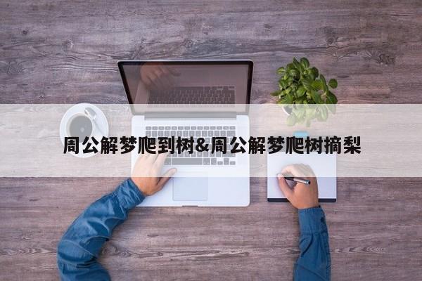 周公解梦爬到树&周公解梦爬树摘梨