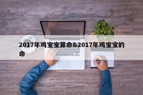 2017年鸡宝宝算命&2017年鸡宝宝的命