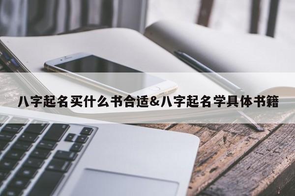 八字起名买什么书合适&八字起名学具体书籍