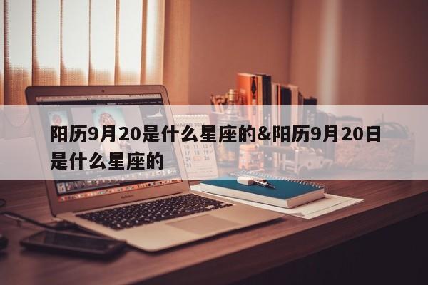 阳历9月20是什么星座的&阳历9月20日是什么星座的