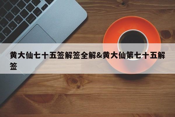 黄大仙七十五签解签全解&黄大仙第七十五解签