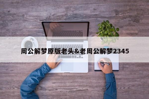 周公解梦原版老头&老周公解梦2345