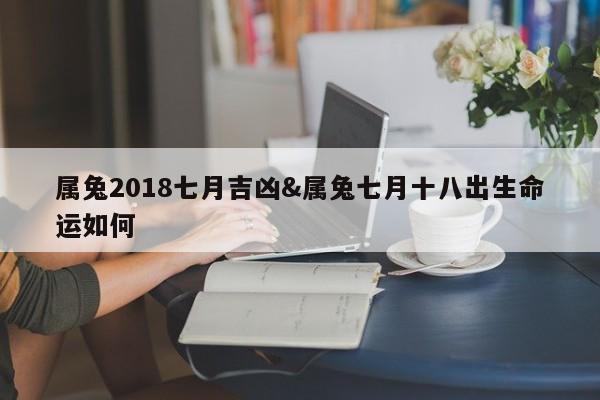 属兔2018七月吉凶&属兔七月十八出生命运如何