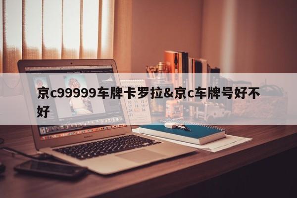 京c99999车牌卡罗拉&京c车牌号好不好