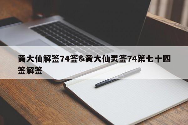 黄大仙解签74签&黄大仙灵签74第七十四签解签