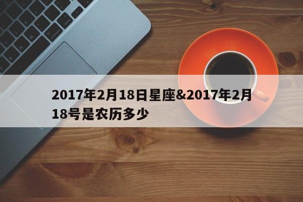 2017年2月18日星座&2017年2月18号是农历多少